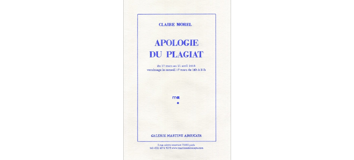 17/03▷21/04 – CLAIRE MOREL – APOLOGIE DU PLAGIAT – GALERIE MARTINE ABOUCAYA PARIS