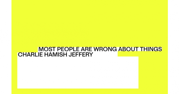 03/04▷02/05 – CHARLIE HAMISH JEFFERY – MOST PEOPLE ARE WRONG ABOUT THINGS – LA SALLE DE BAINS LYON