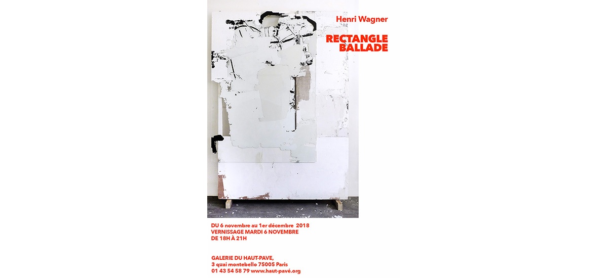 06/11▷01/12 – HENRI WAGNER – RECTANGLE BALLADE – GALERIE DU HAUT-PAVE PARIS
