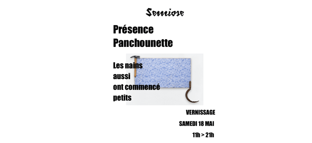 Présence Panchounette – Les nains aussi ont commencé petits – 18/05 au 15/06 – Sémiose, Paris