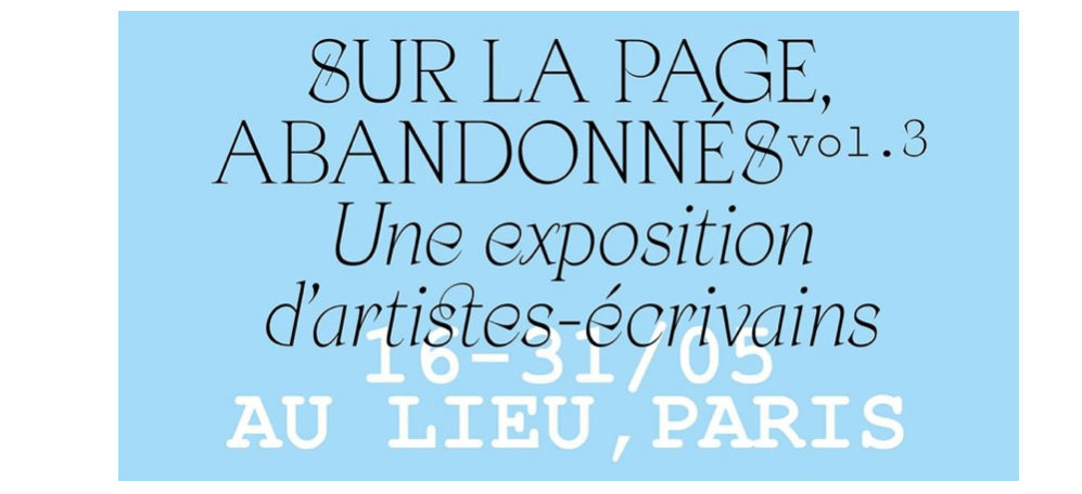 Sur la page, abandonnés volume 3 – exposition d’artistes-écrivains – 16 au 31/05 – AU LIEU – éditions extensibles, Paris