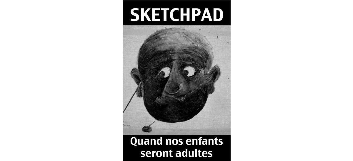 Sketchpad, Quand nos enfants seront adultes – 04 au 27/07 – Topographie de l’art, Paris
