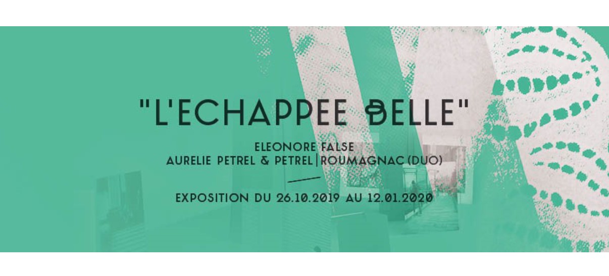Léonore False, Aurélie Pétrel & Pétrel / Roumagnac (duo) – L’Echappée belle – 26/10 au 12/01 – Grand Café Saint-Nazaire