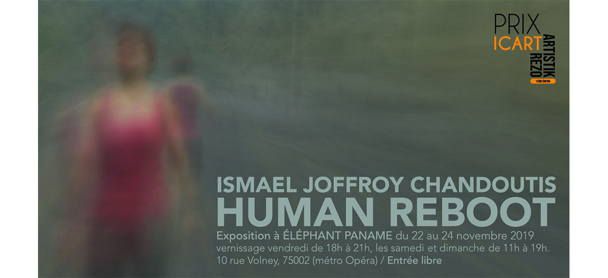Ismaël Joffroy Chandoutis – HUMAN REBOOT – 22 au 24/11 – Éléphant Paname Paris