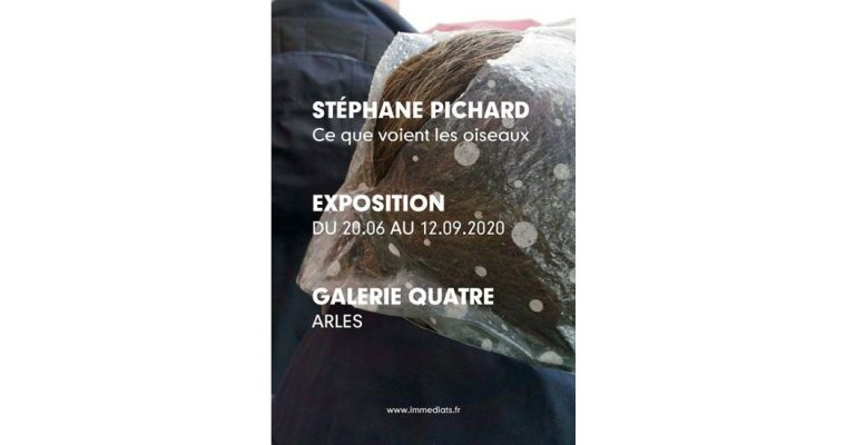 Stéphane Pichard – Ce que voient les oiseaux – 20/06 au 12/09 – Galerie quatre, Arles