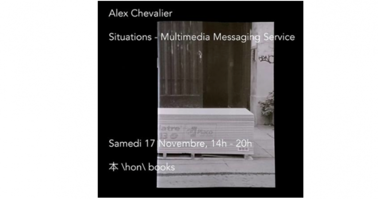 17/11 – 14h à 20h – ALEX CHEVALIER – SITUATIONS MMS – LIBRAIRIE 本 \HON\ BOOKS DES GRANDS VOISINS PARIS