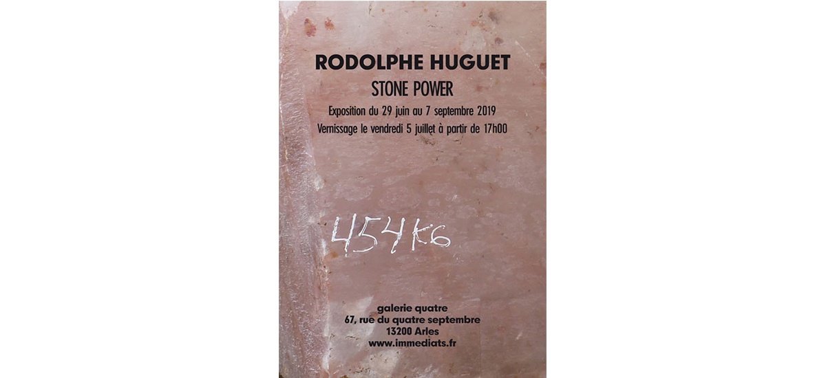 Rodolphe Huguet – Stone Power – 29/06 au 07/09 – galerie quatre, Arles