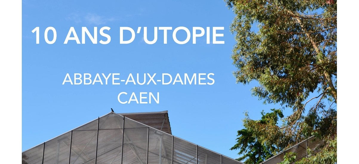 Usine Utopik – 10 ans d’utopie – 08/07 au 22/07 – Abbaye-aux-Dames, Caen